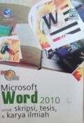 Panduan Aplikatif dan Solusi (PAS); Microsoft Word 2010 untuk Skripsi, Thesis, dan Karya Ilmiah