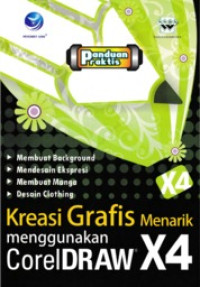 Panduan Praktis; Kreasi Grafis Menarik Menggunakan CorelDRAW X4
