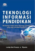 Teknologi Informasi Pendidikan:membahas materi dasar teknologi informasi yang wajib dikuasai pemula TI